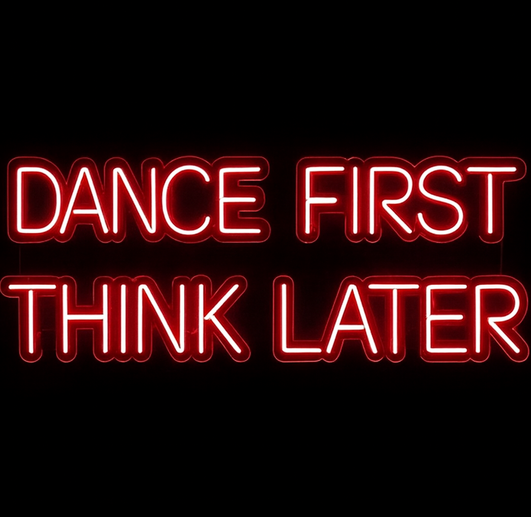 Dance First Think Later - LED Neon Sign