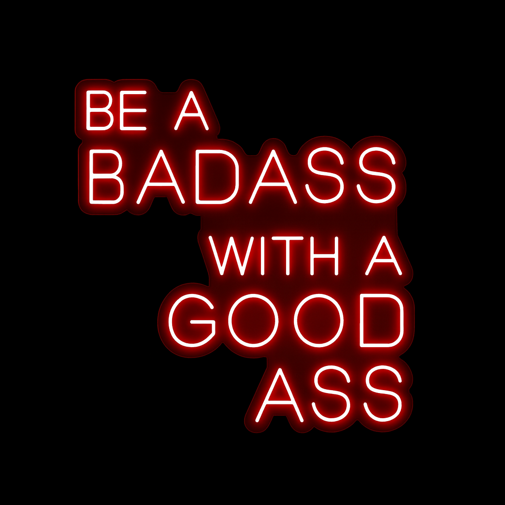 Be A Badass With A Good Ass - LED Neon Sign