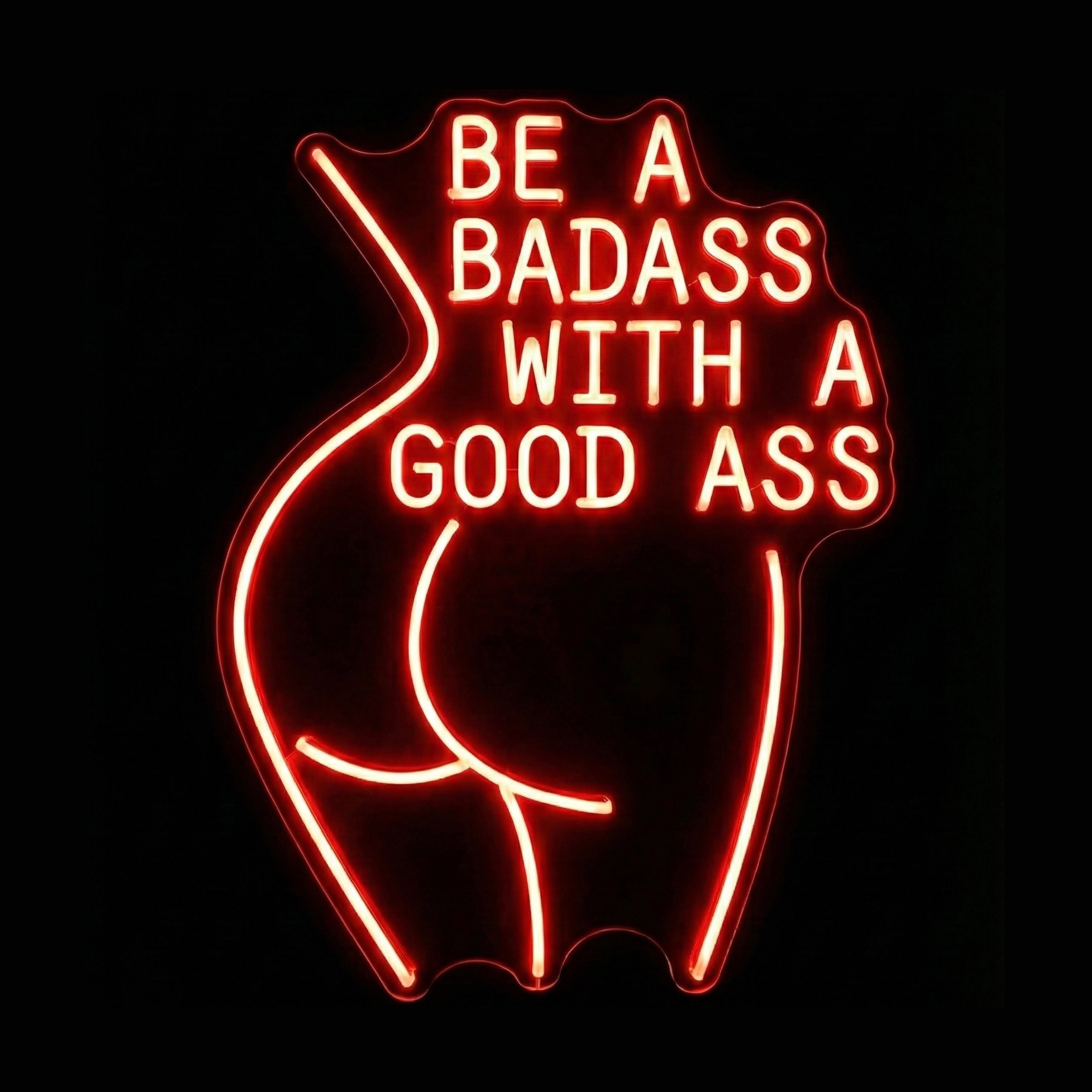 Be A Badass With A Good Ass - LED Neon Sign