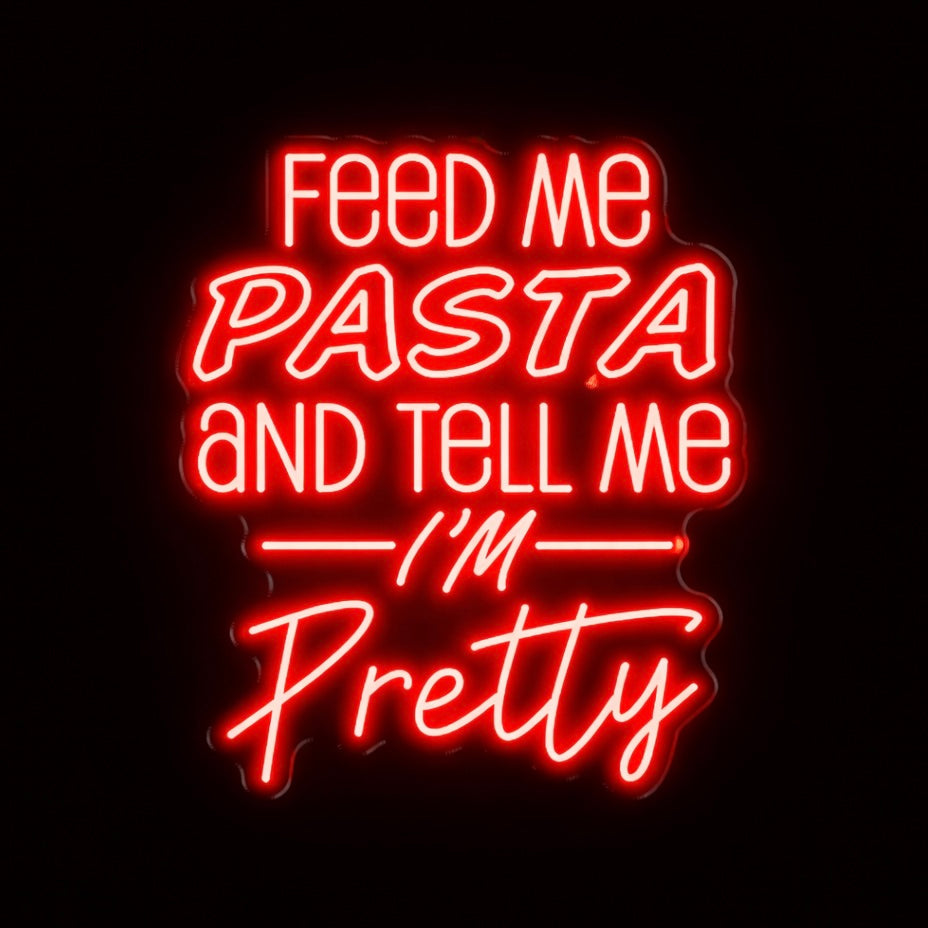 Feed Me Pasta And Tell Me Im Pretty - LED Neon Sign