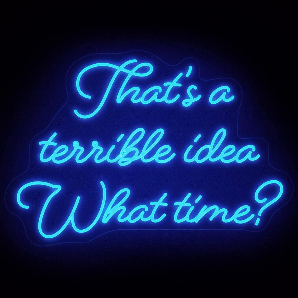 Thats A Terrible Idea What Time - LED Neon Sign
