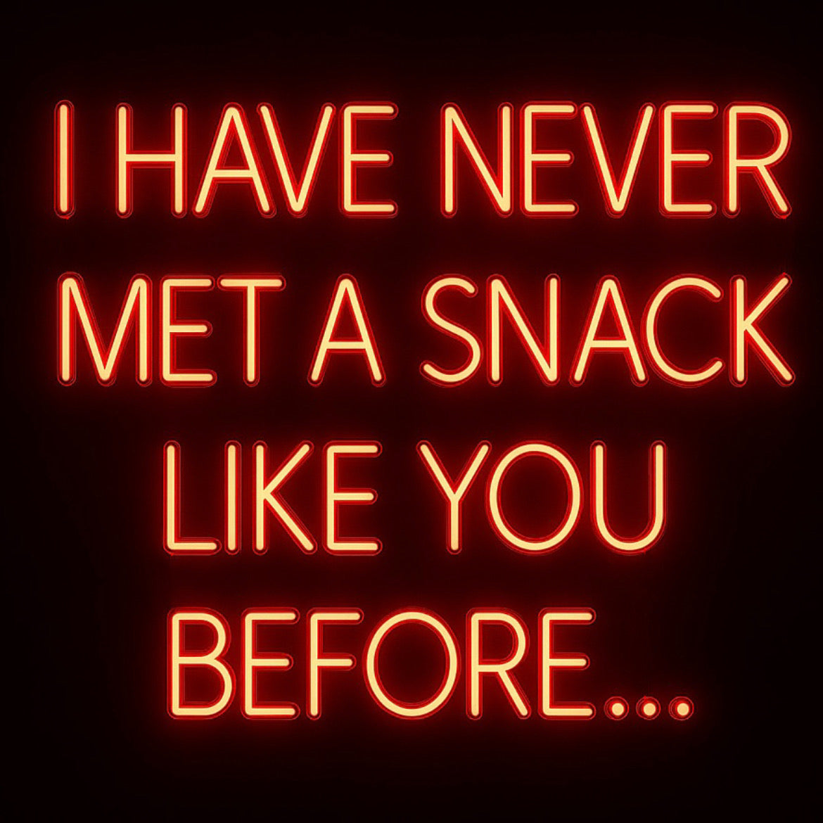 I Have Never Met A Snack Like You Before - LED Neon Sign
